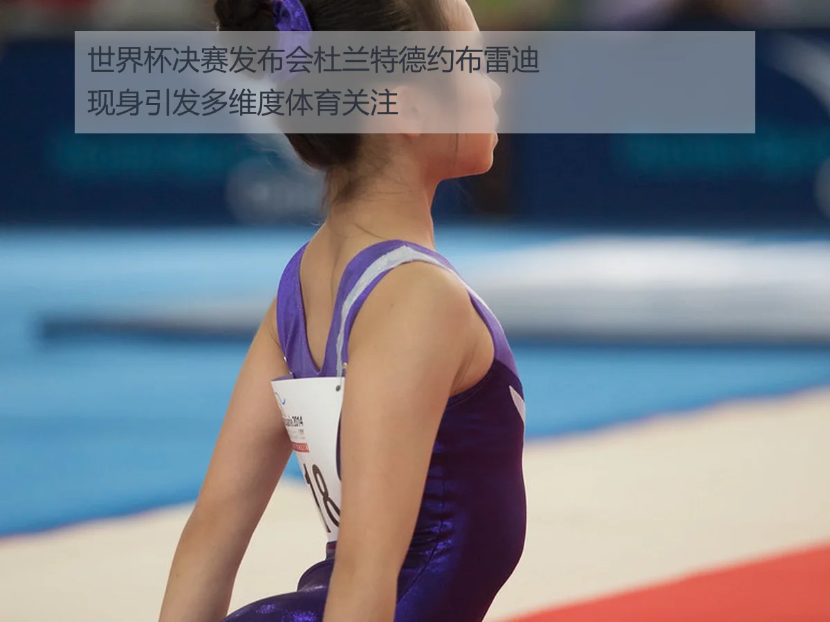 世界杯决赛发布会杜兰特德约布雷迪现身引发多维度体育关注
